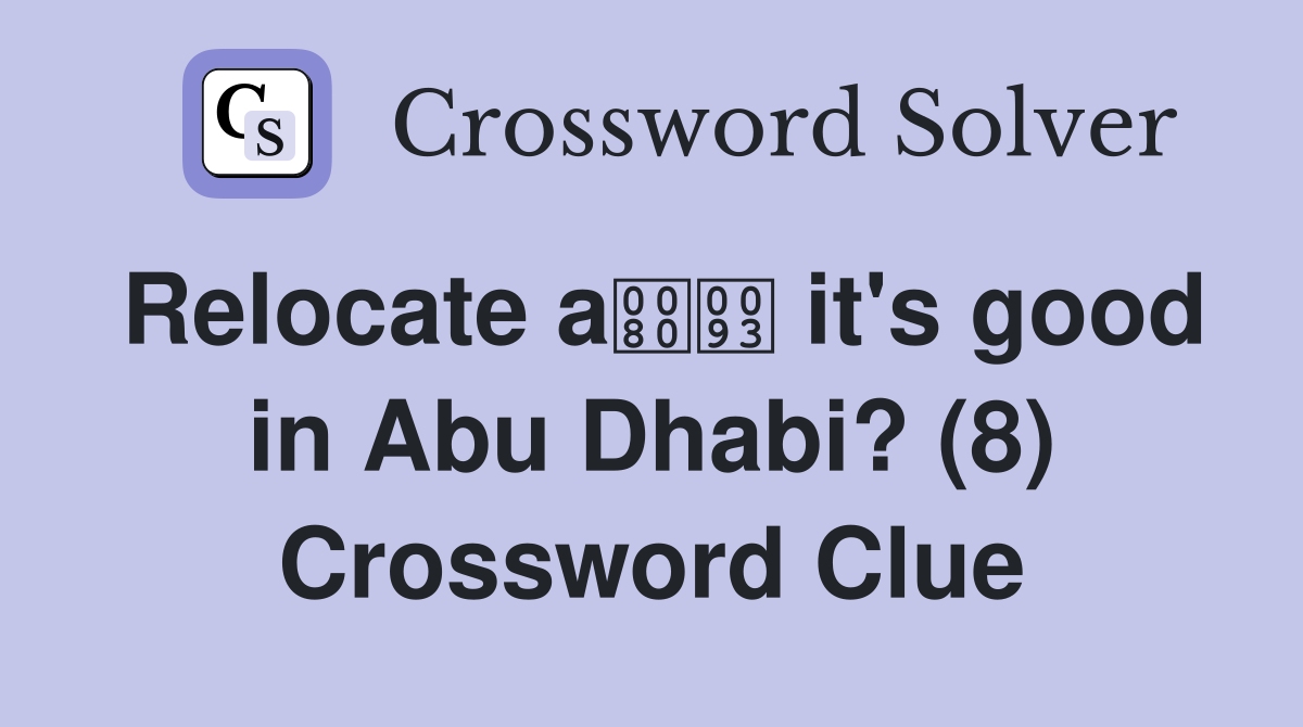 Relocate a it's good in Abu Dhabi? (8) Crossword Clue