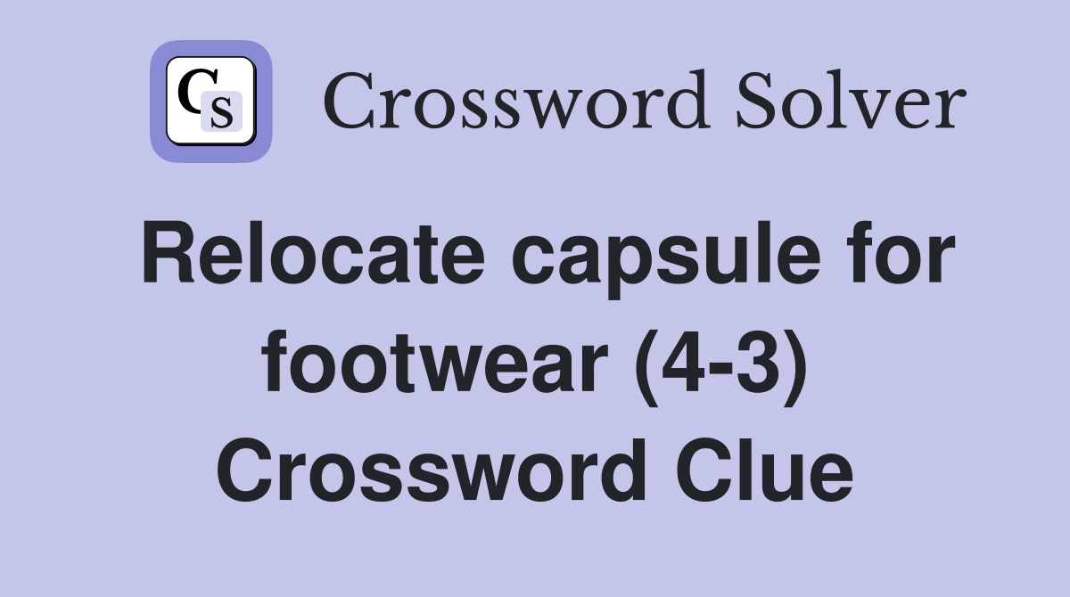 Relocate capsule for footwear (4-3) Crossword Clue