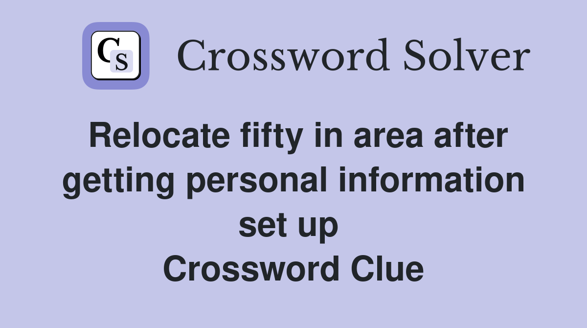 Relocate fifty in area after getting personal information set up  Crossword Clue