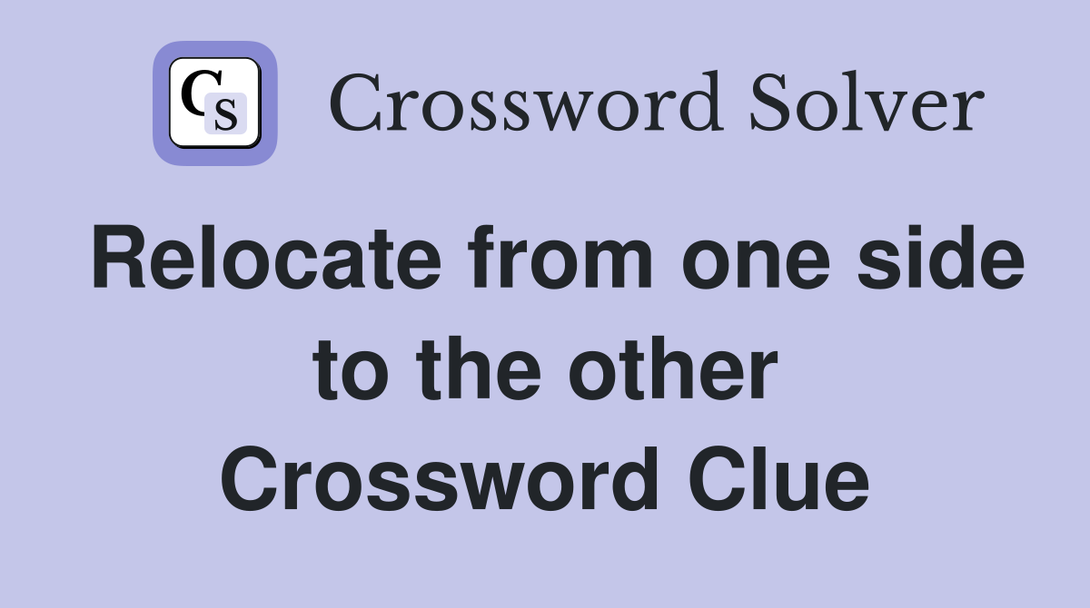 Relocate from one side to the other Crossword Clue