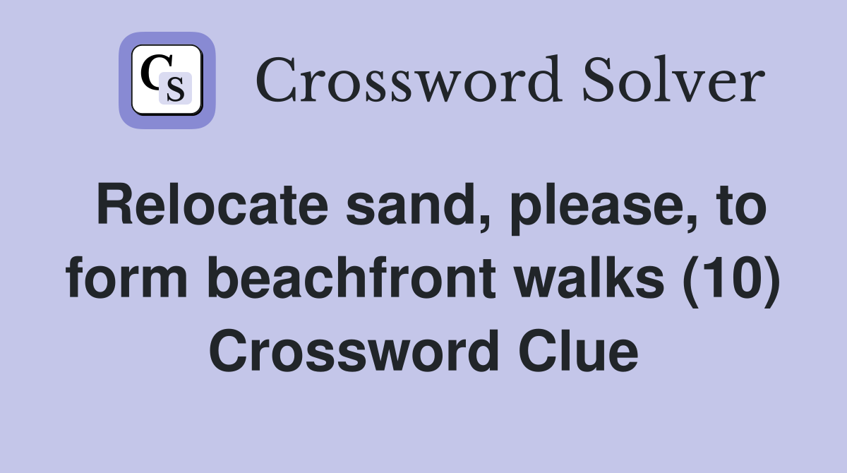 Relocate sand, please, to form beachfront walks (10) Crossword Clue