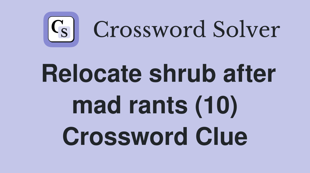 Relocate shrub after mad rants (10) Crossword Clue