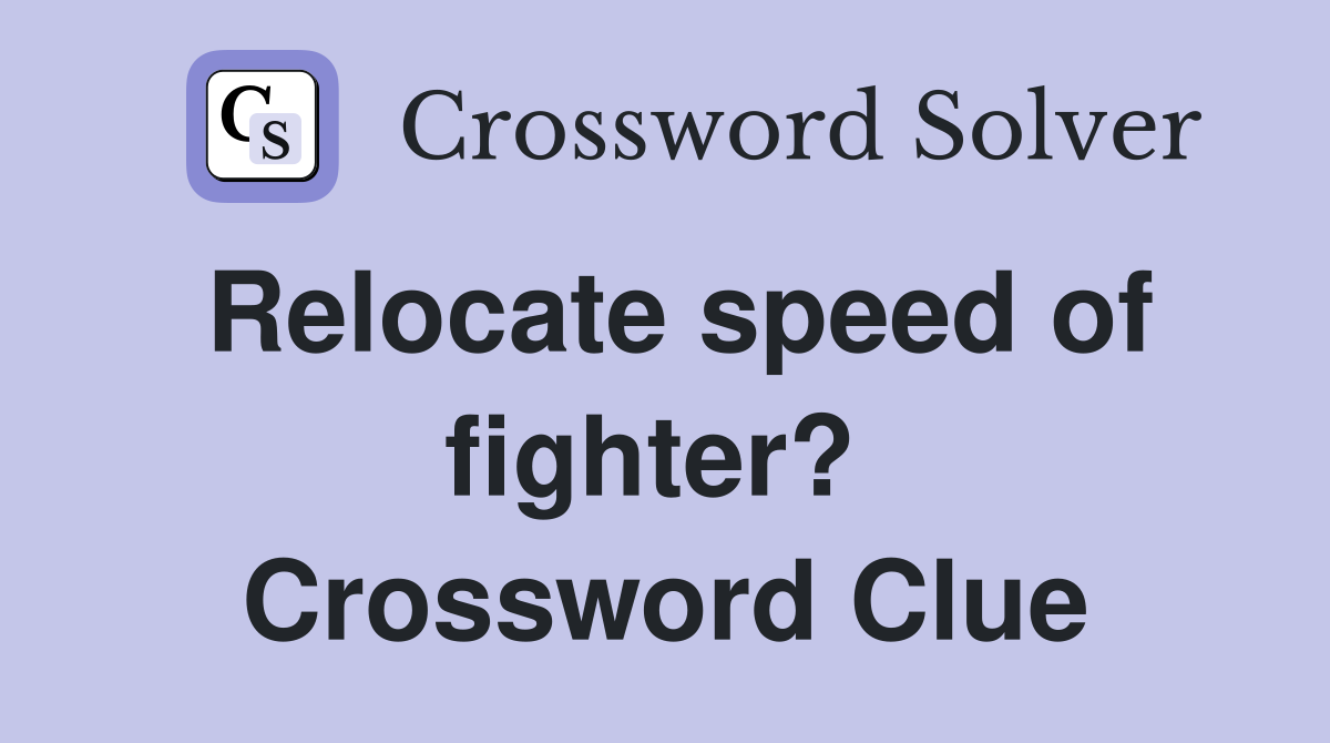 Relocate speed of fighter?  Crossword Clue