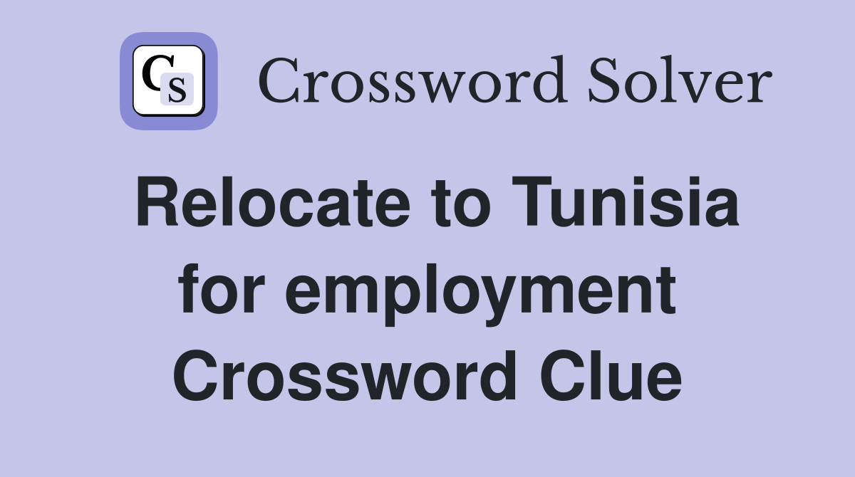 Relocate to Tunisia for employment Crossword Clue