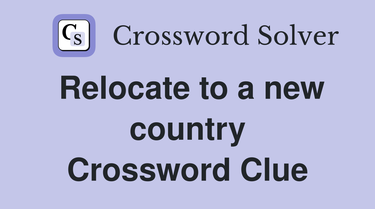Relocate to a new country Crossword Clue