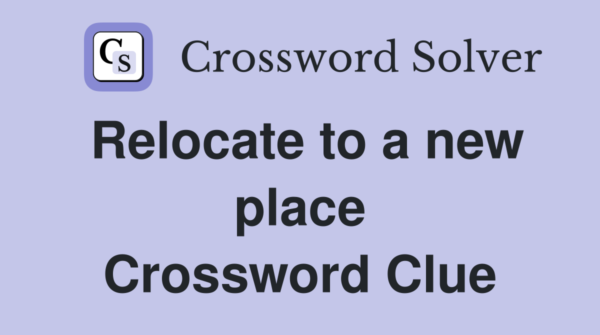 Relocate to a new place Crossword Clue