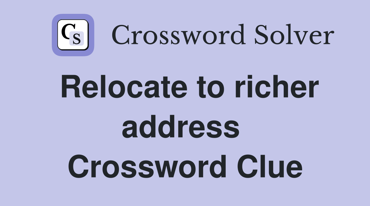 Relocate to richer address  Crossword Clue