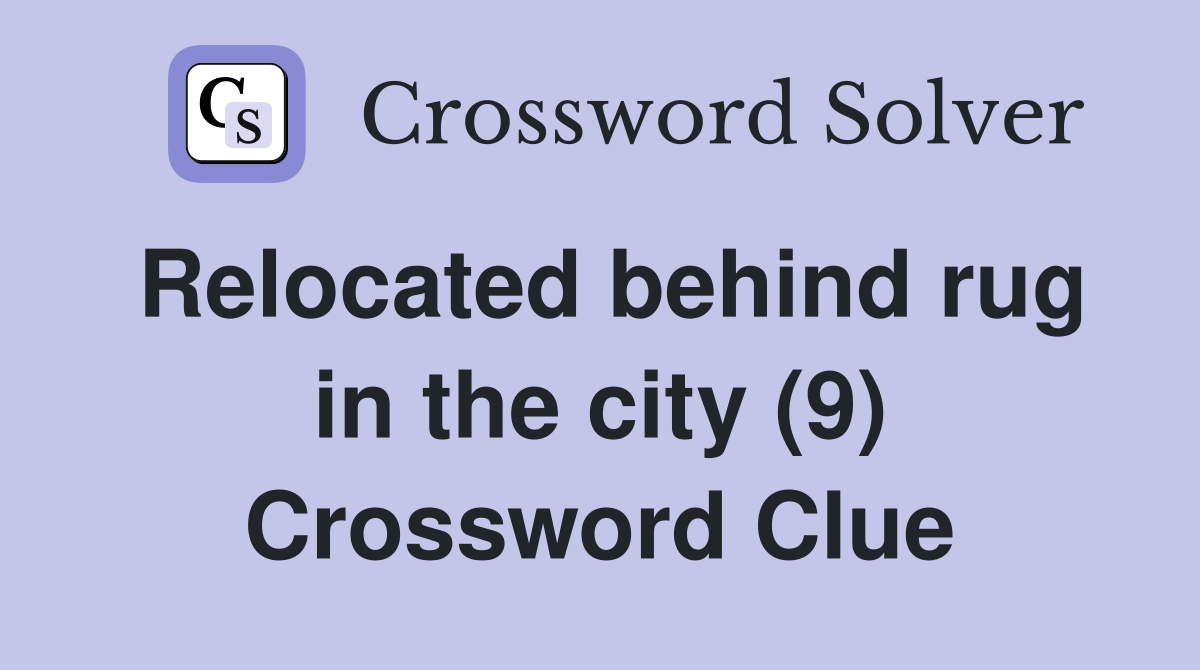 Relocated behind rug in the city (9) Crossword Clue