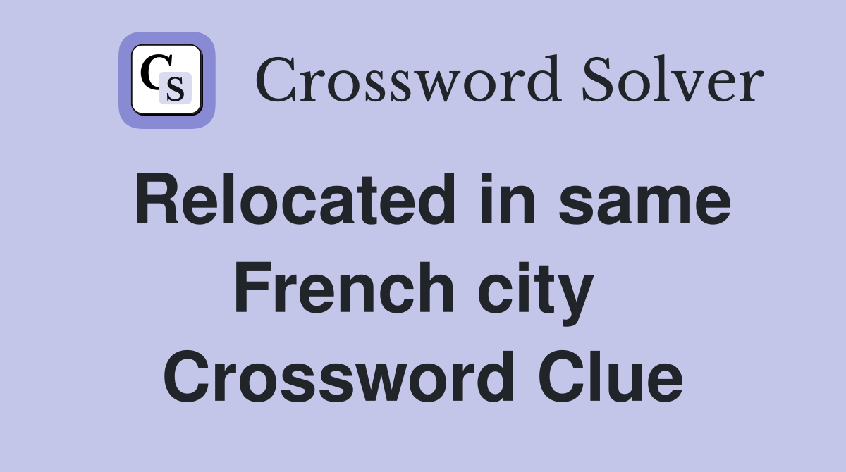 Relocated in same French city  Crossword Clue