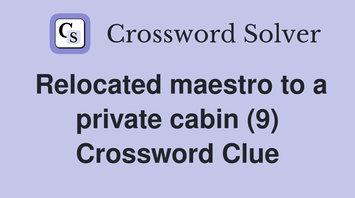 Relocated maestro to a private cabin (9) Crossword Clue