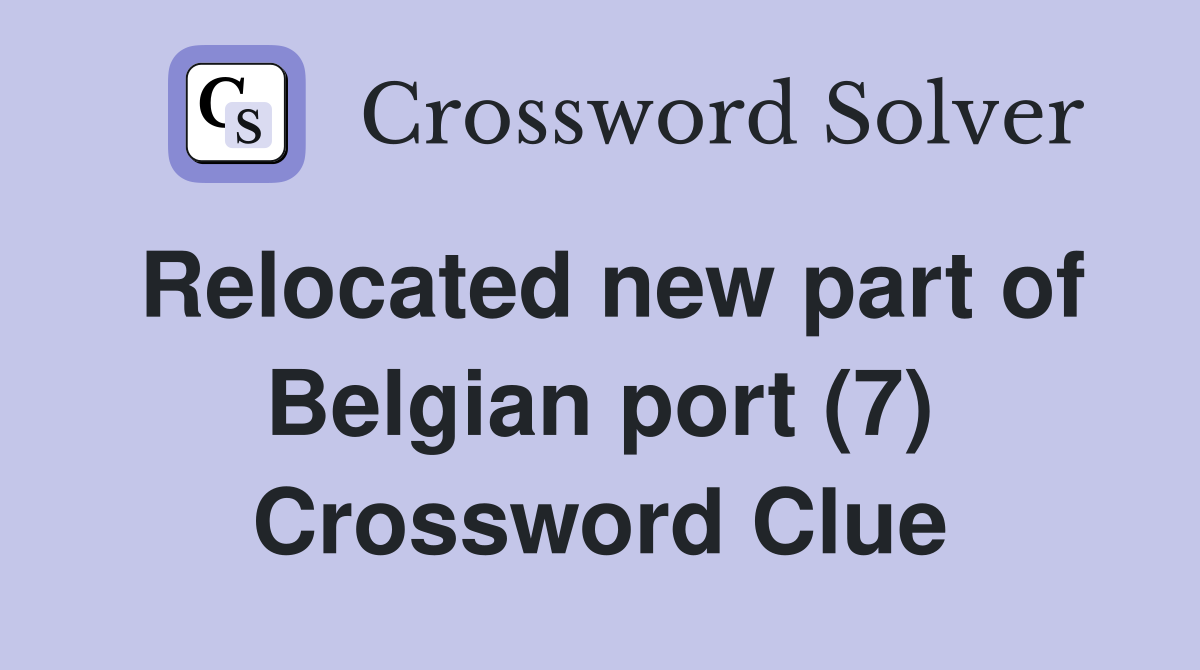Relocated new part of Belgian port (7) Crossword Clue