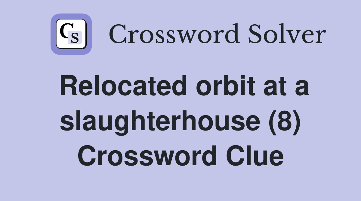 Relocated orbit at a slaughterhouse (8) Crossword Clue