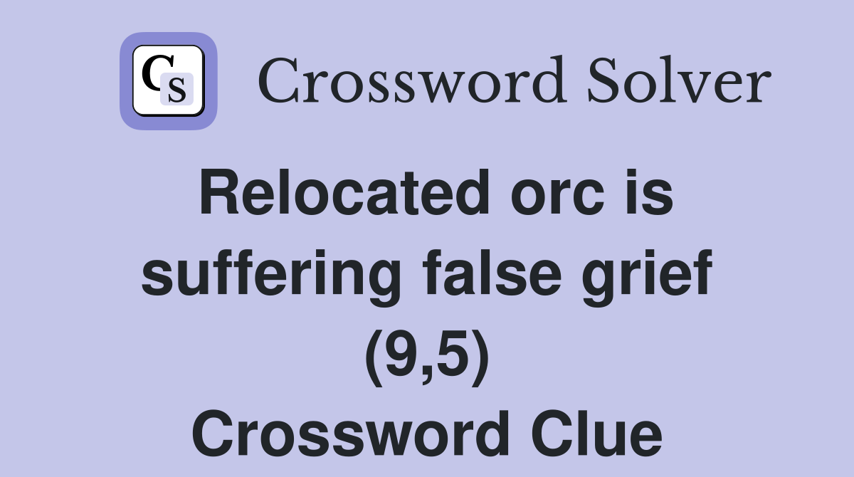 Relocated orc is suffering false grief (9,5) Crossword Clue