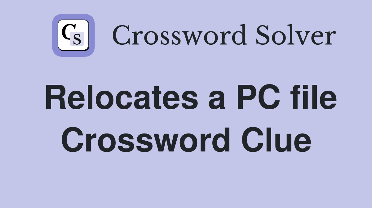 Relocates a PC file Crossword Clue