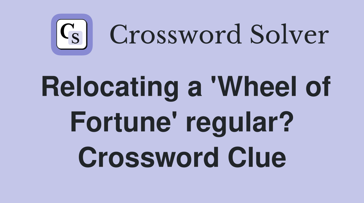 Relocating a 'Wheel of Fortune' regular? Crossword Clue
