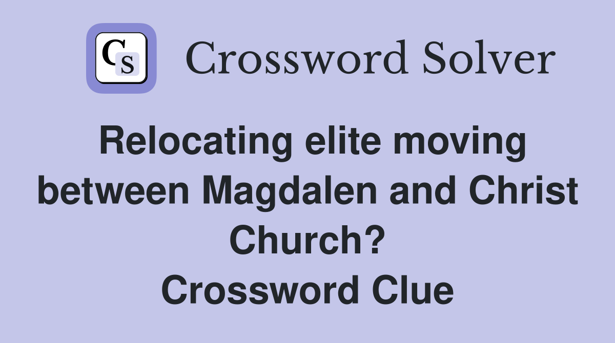 Relocating elite moving between Magdalen and Christ Church? Crossword Clue