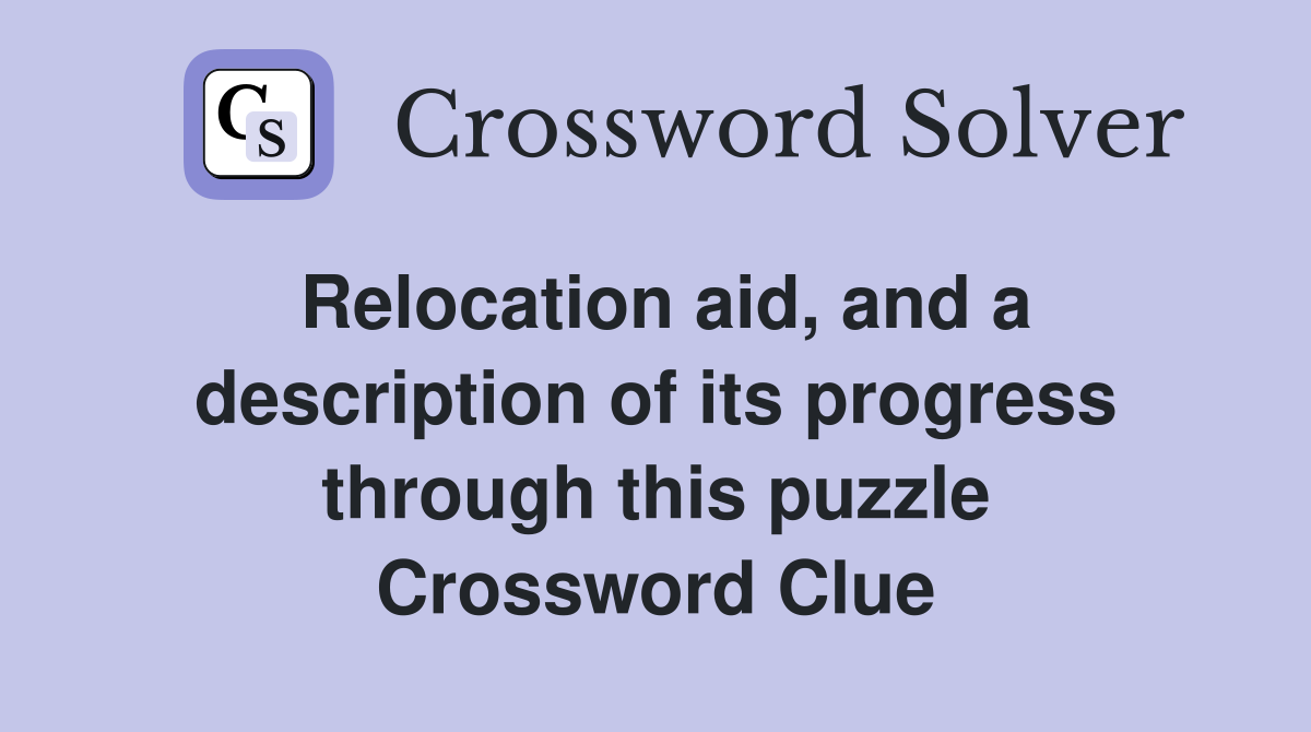 Relocation aid, and a description of its progress through this puzzle Crossword Clue