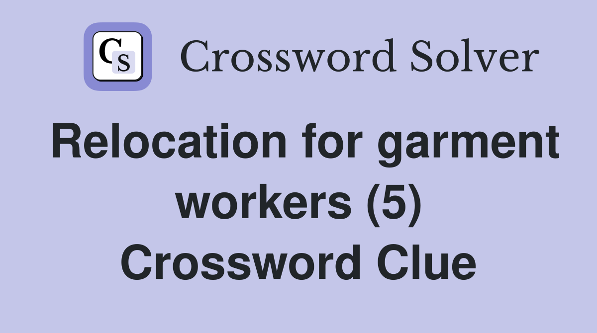 Relocation for garment workers (5) Crossword Clue