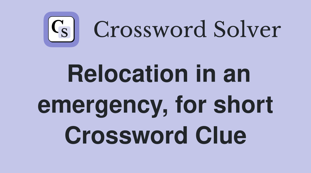 Relocation in an emergency, for short Crossword Clue