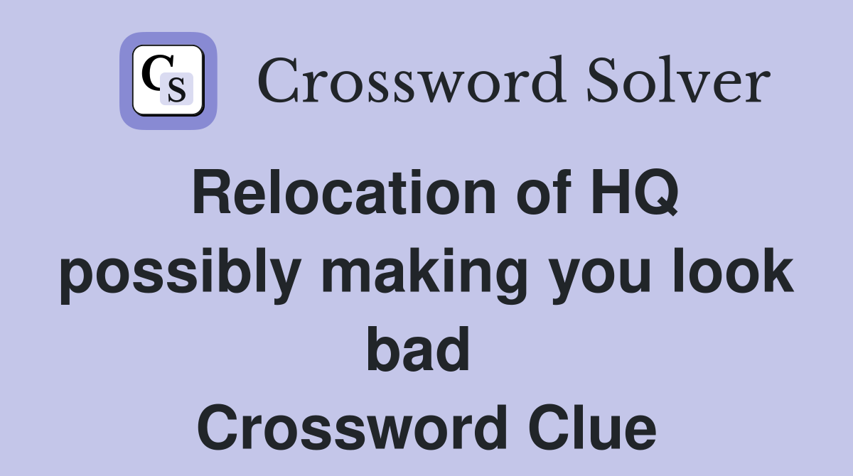 Relocation of HQ possibly making you look bad  Crossword Clue
