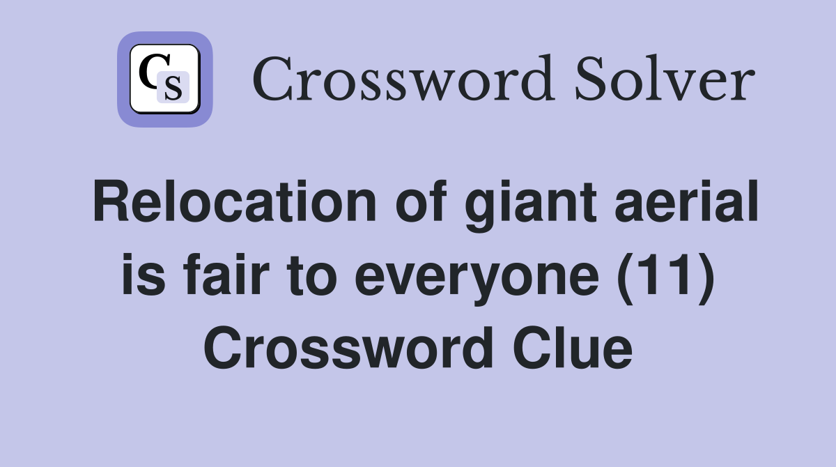 Relocation of giant aerial is fair to everyone (11) Crossword Clue
