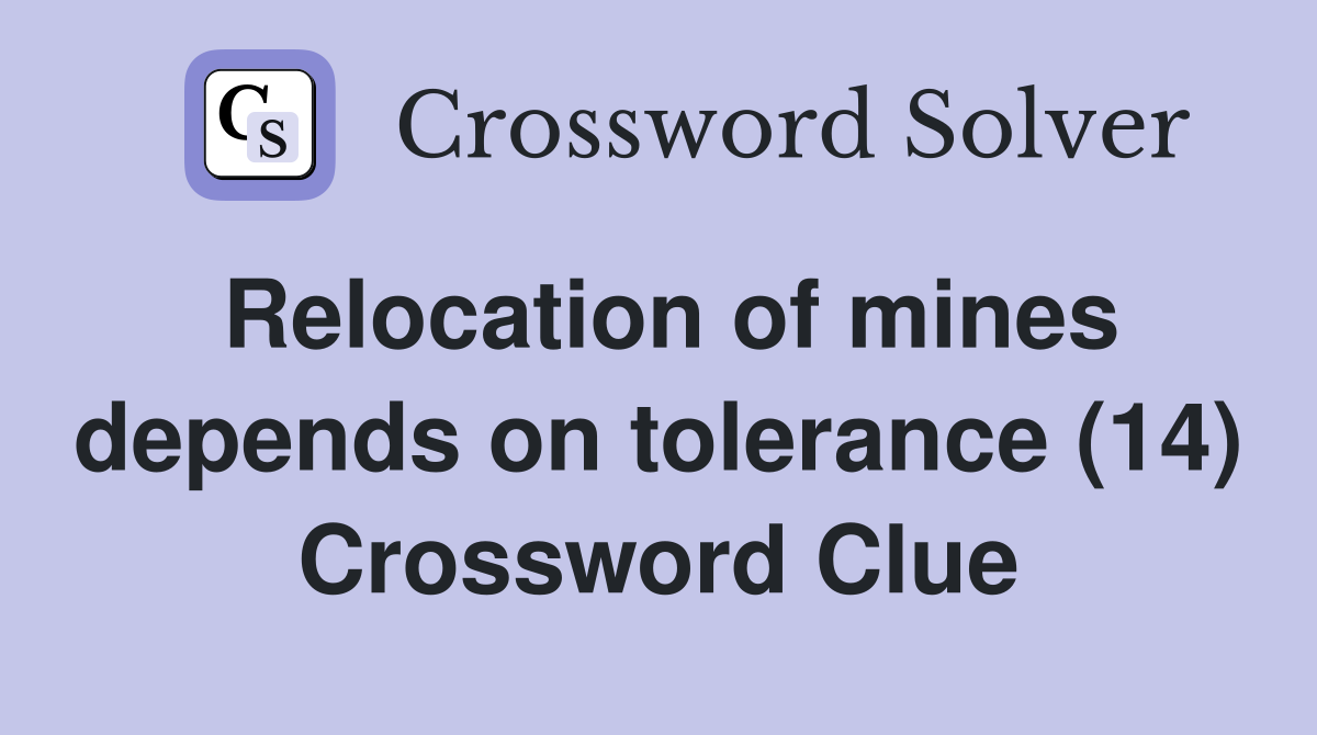 Relocation of mines depends on tolerance (14) Crossword Clue