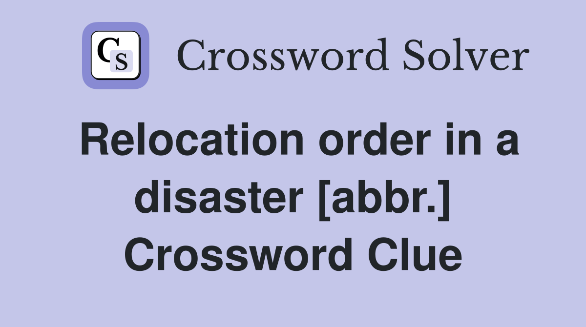 Relocation order in a disaster [abbr.] Crossword Clue