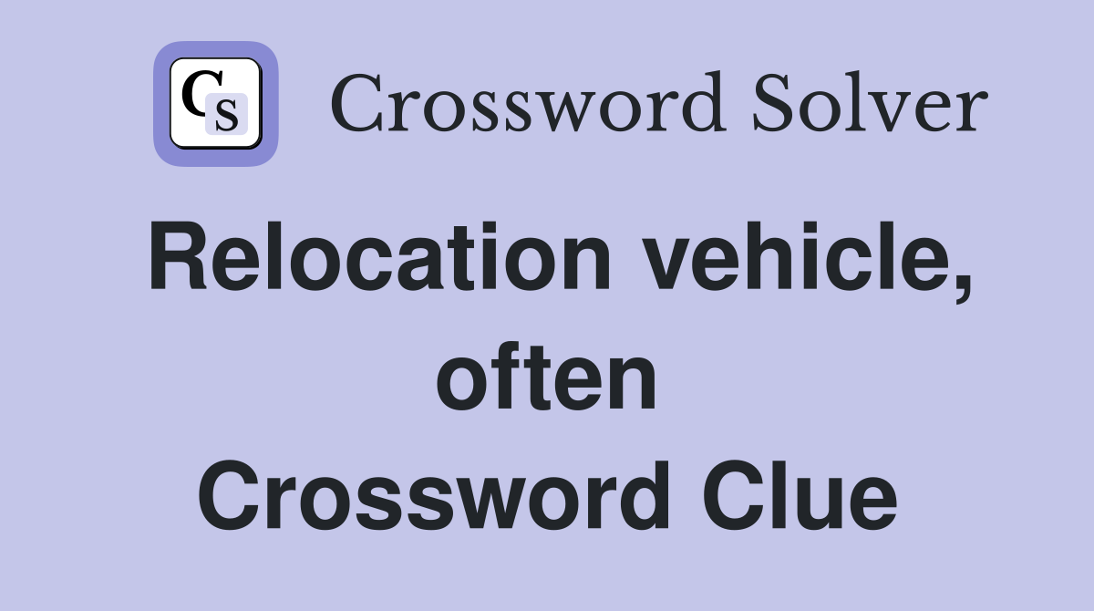 Relocation vehicle, often Crossword Clue