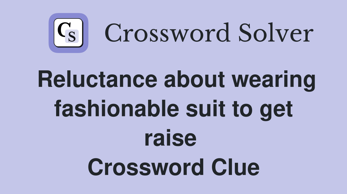 Reluctance about wearing fashionable suit to get raise  Crossword Clue
