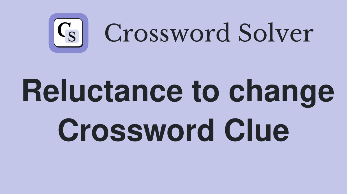 Reluctance to change Crossword Clue