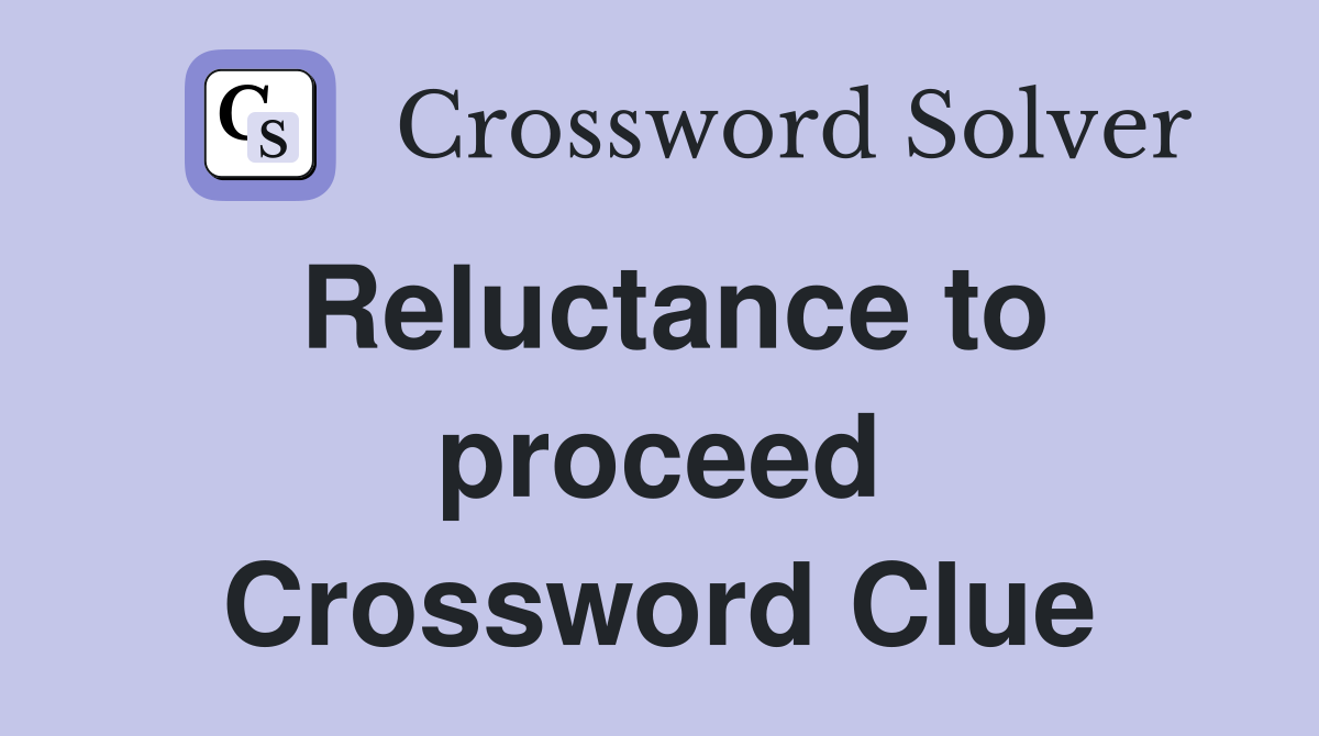 Reluctance to proceed Crossword Clue