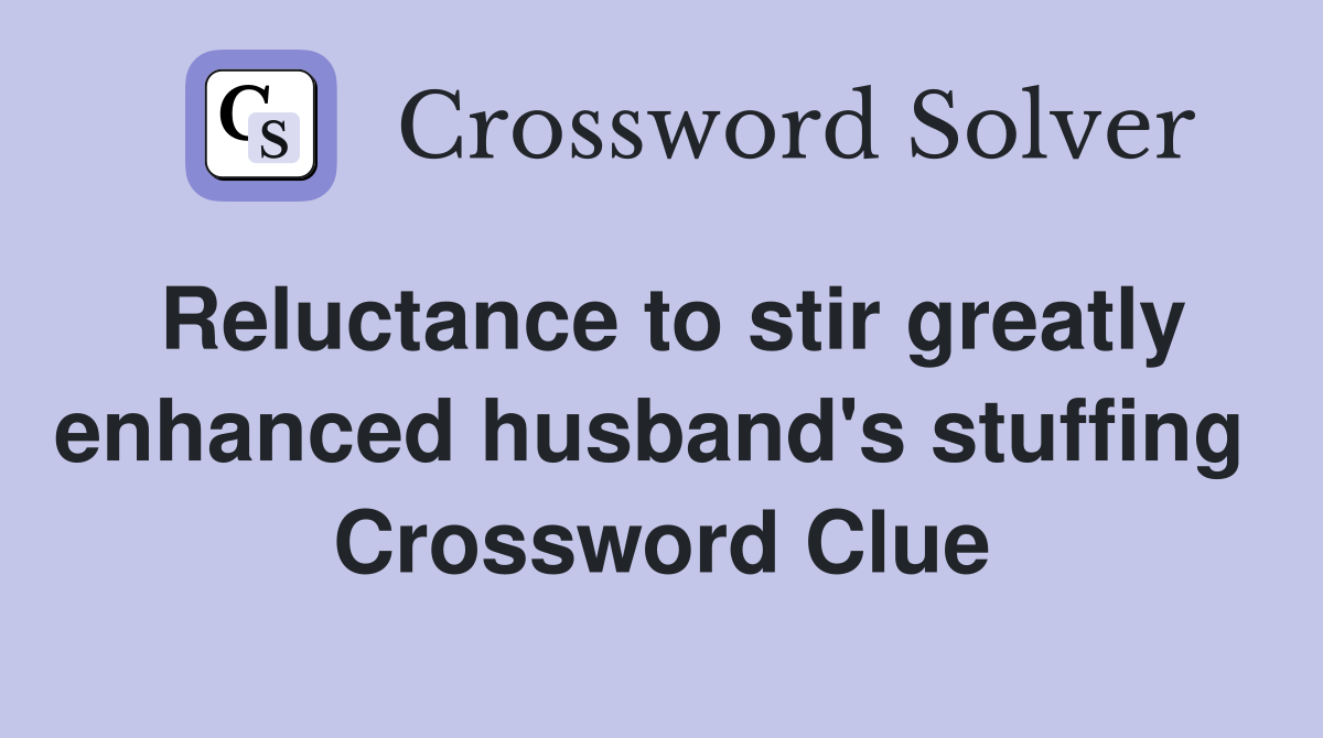 Reluctance to stir greatly enhanced husband's stuffing  Crossword Clue