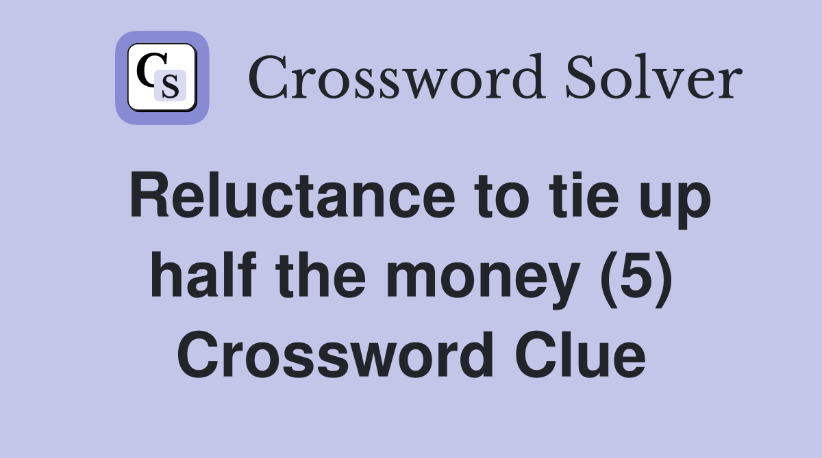 Reluctance to tie up half the money (5) Crossword Clue