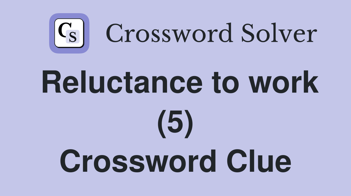 Reluctance to work (5) Crossword Clue