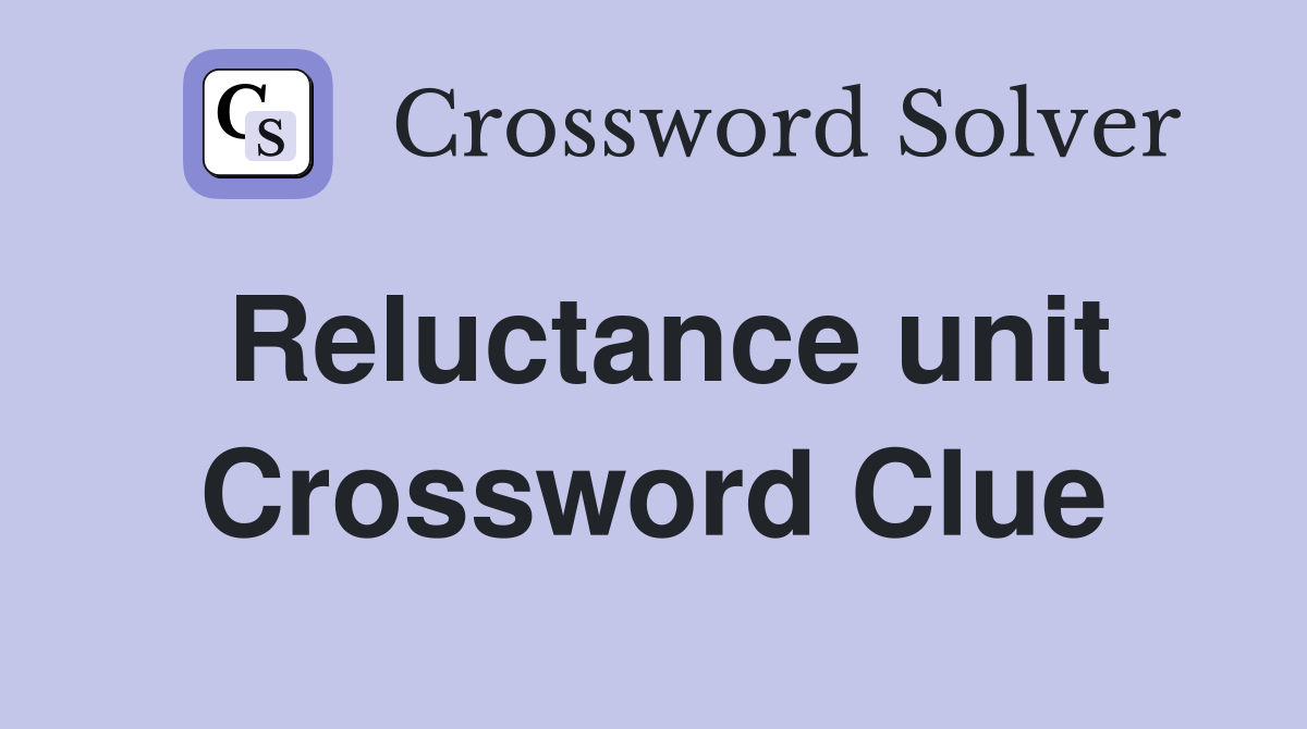 Reluctance unit Crossword Clue