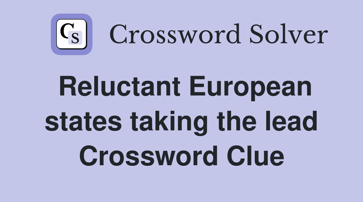 Reluctant European states taking the lead Crossword Clue