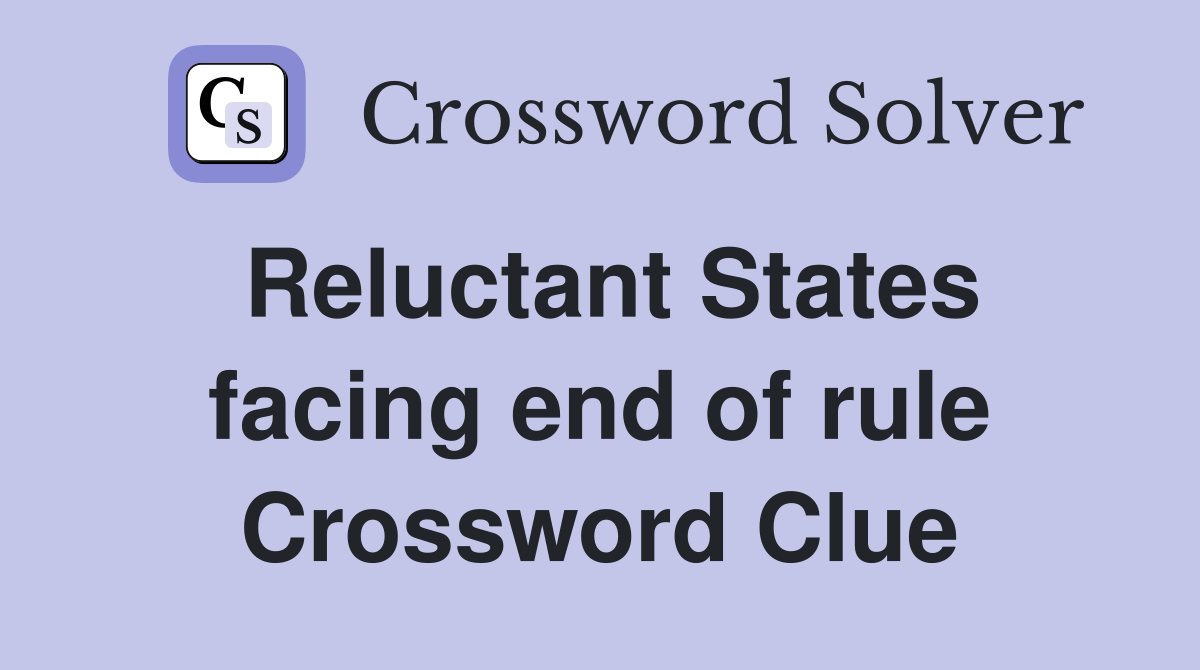 Reluctant States facing end of rule Crossword Clue