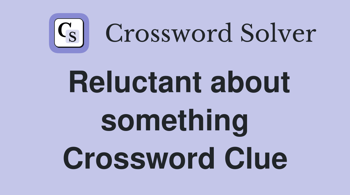 Reluctant about something Crossword Clue