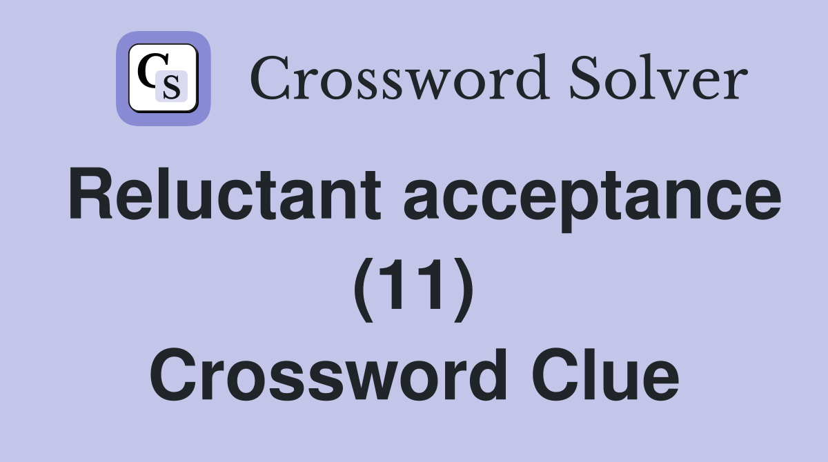Reluctant acceptance (11) Crossword Clue