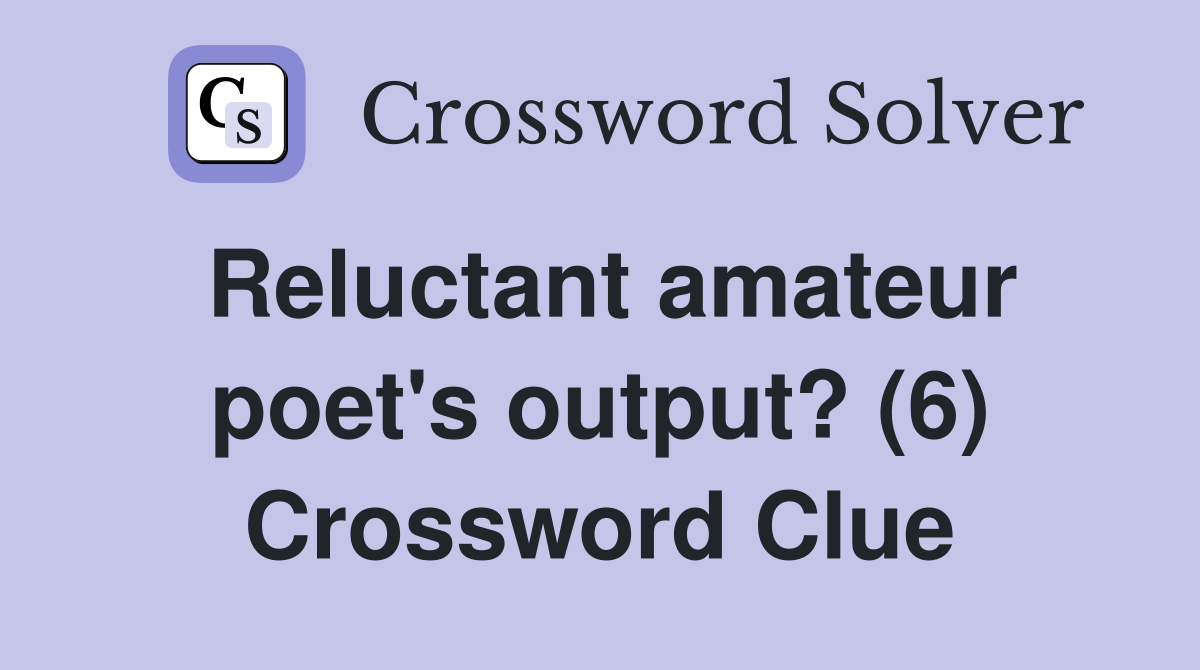 Reluctant amateur poet's output? (6) Crossword Clue