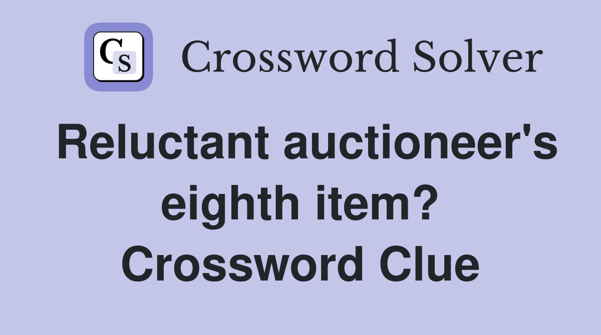 Reluctant auctioneer's eighth item? Crossword Clue