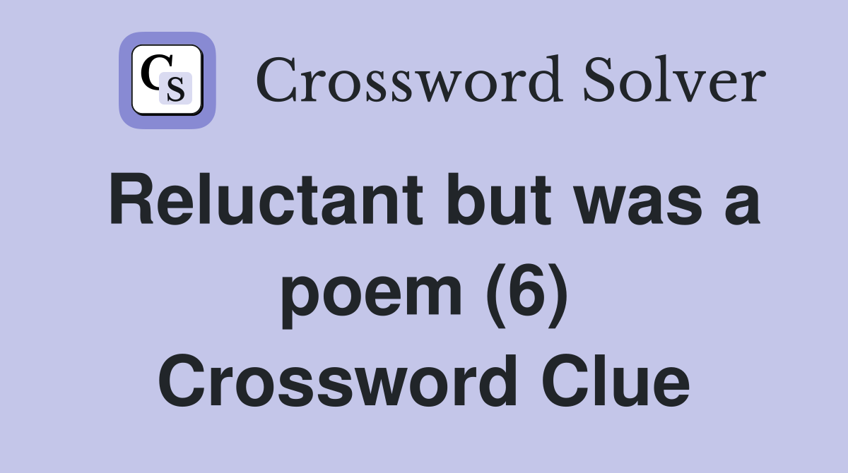 Reluctant but was a poem (6) Crossword Clue