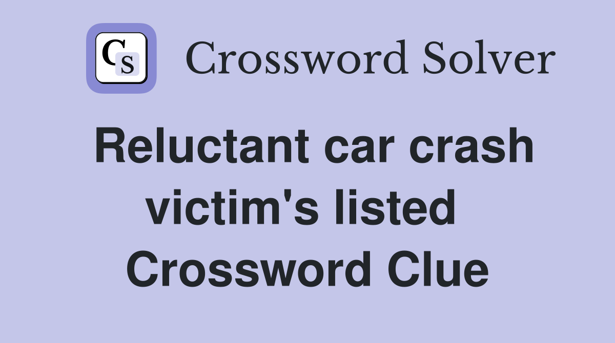 Reluctant car crash victim's listed  Crossword Clue