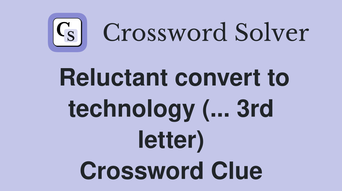 Reluctant convert to technology (... 3rd letter) Crossword Clue