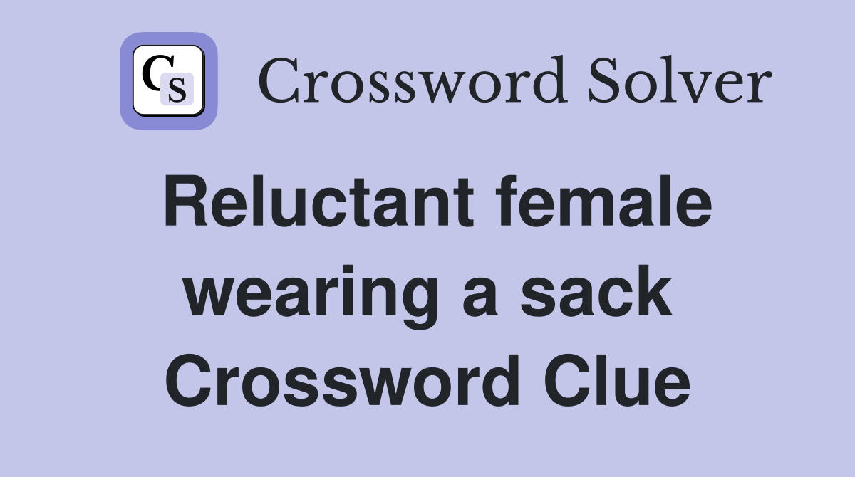 Reluctant female wearing a sack Crossword Clue