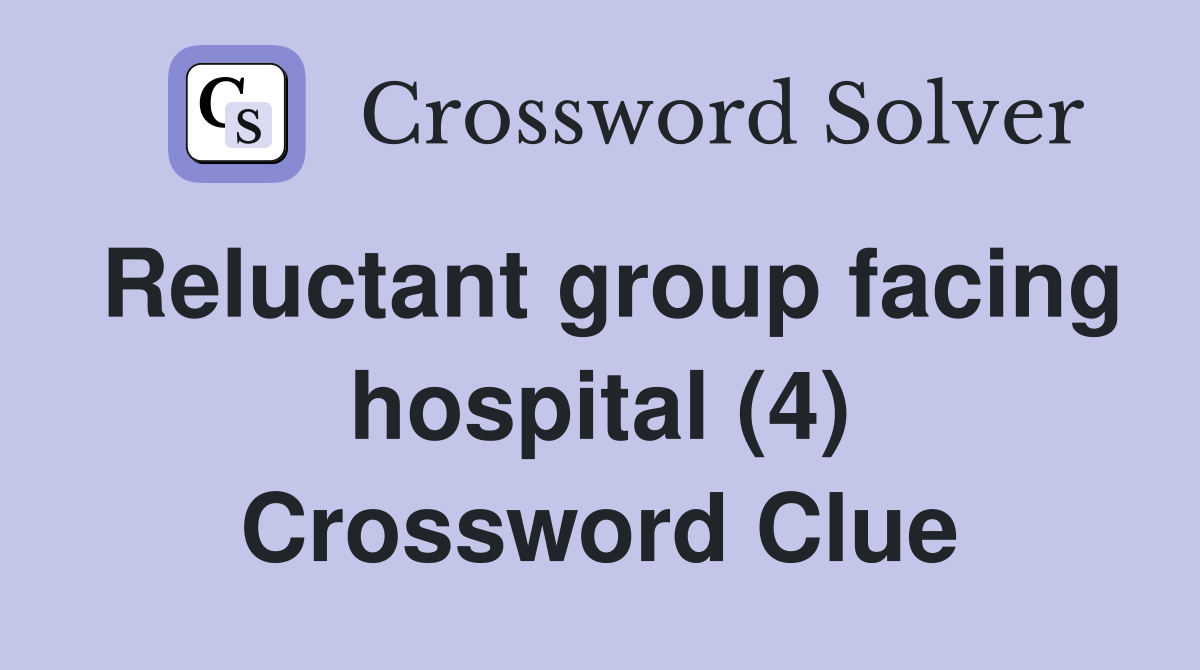 Reluctant group facing hospital (4) Crossword Clue