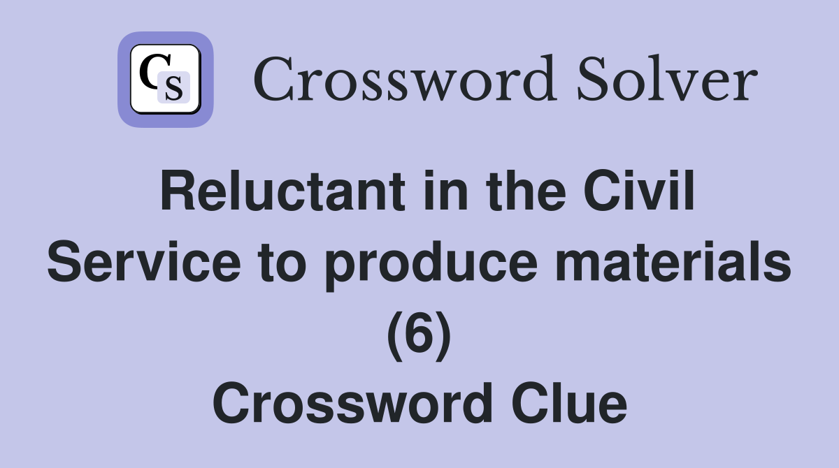 Reluctant in the Civil Service to produce materials (6) Crossword Clue