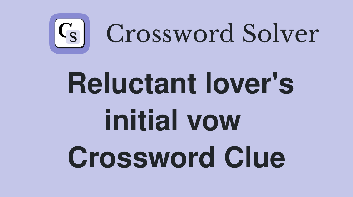 Reluctant lover's initial vow  Crossword Clue