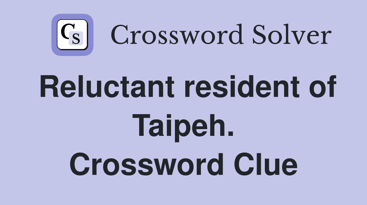 Reluctant resident of Taipeh. Crossword Clue