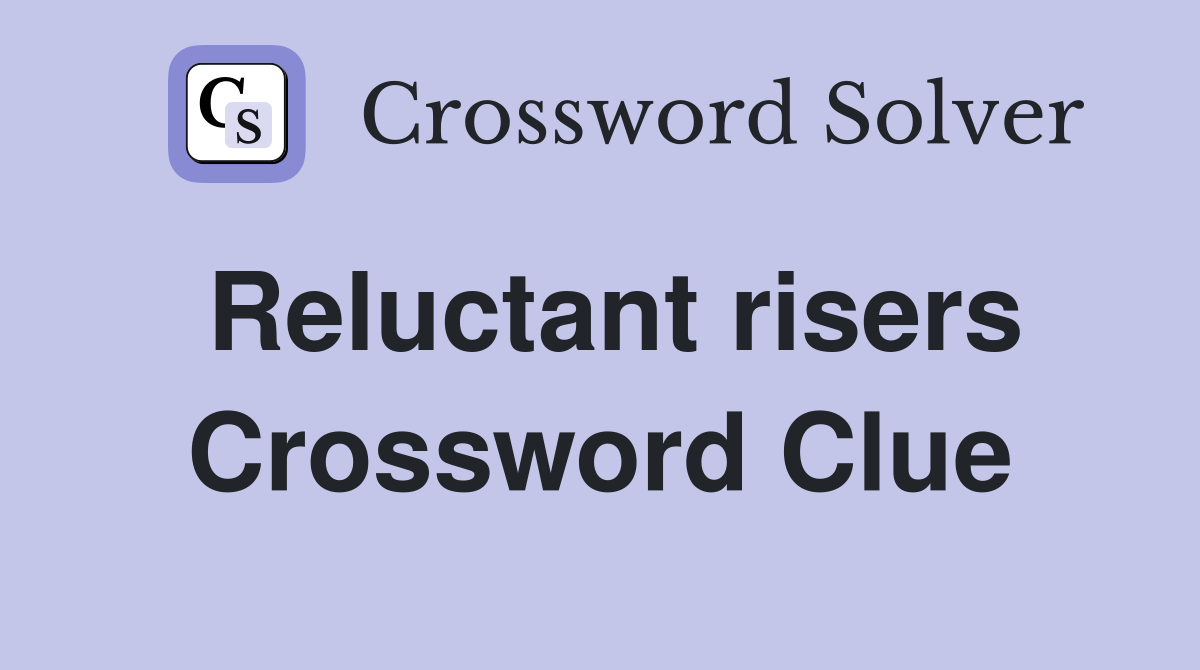 Reluctant risers Crossword Clue Answers Crossword Solver
